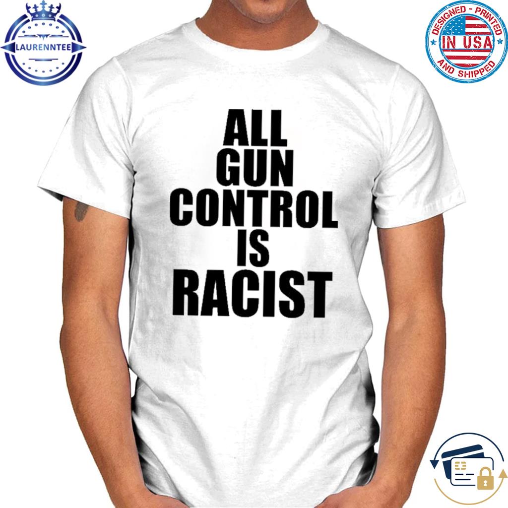 Premium All gun control is racist shirt