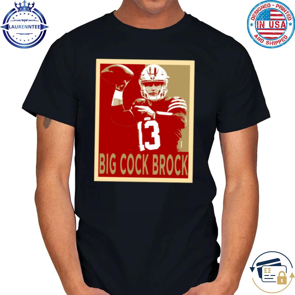 Premium Brock Purdy Hope Big Cock Brock San Francisco Football Shirt,  hoodie, sweater, long sleeve and tank top