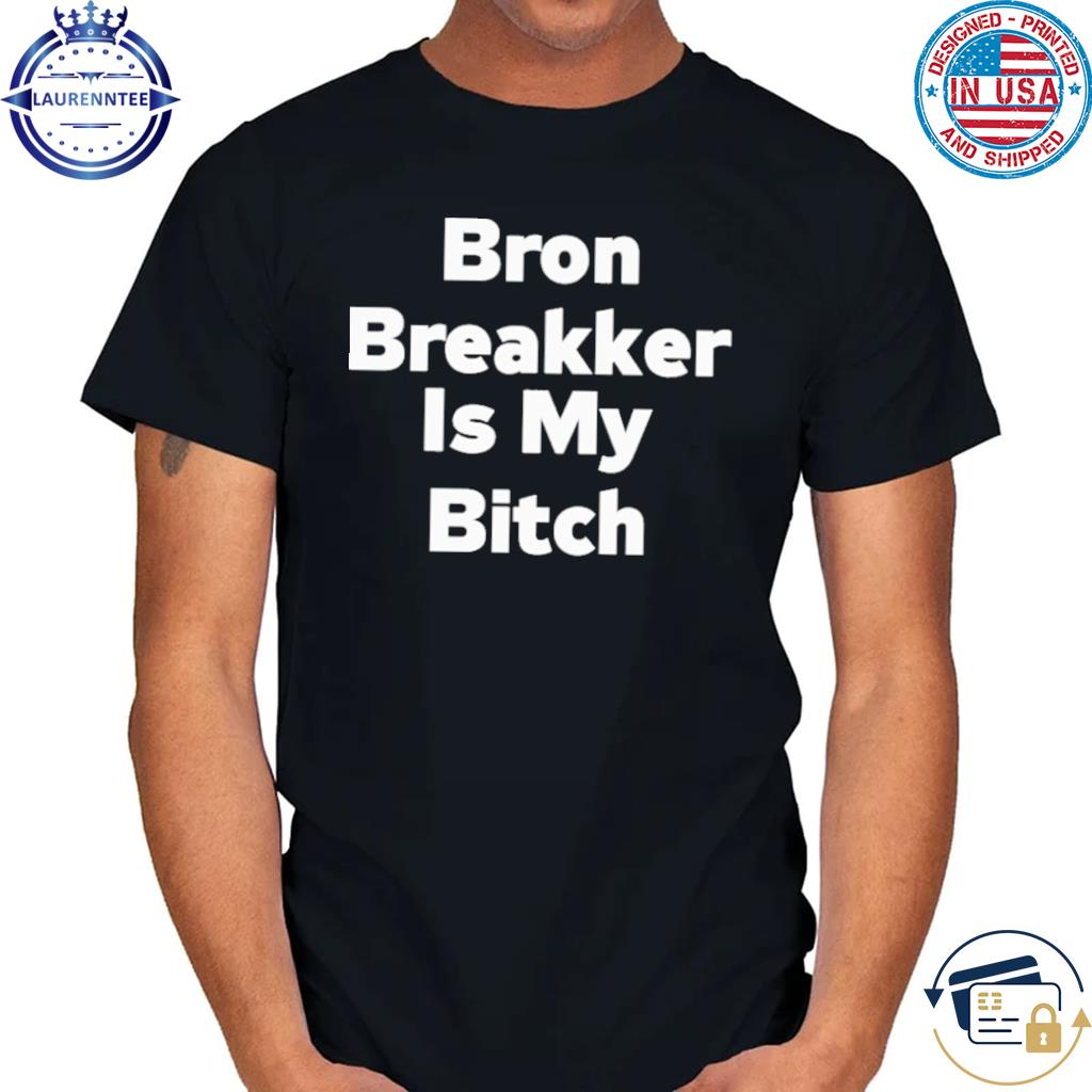 Premium Bron Breakker Is My Bitch Shirt