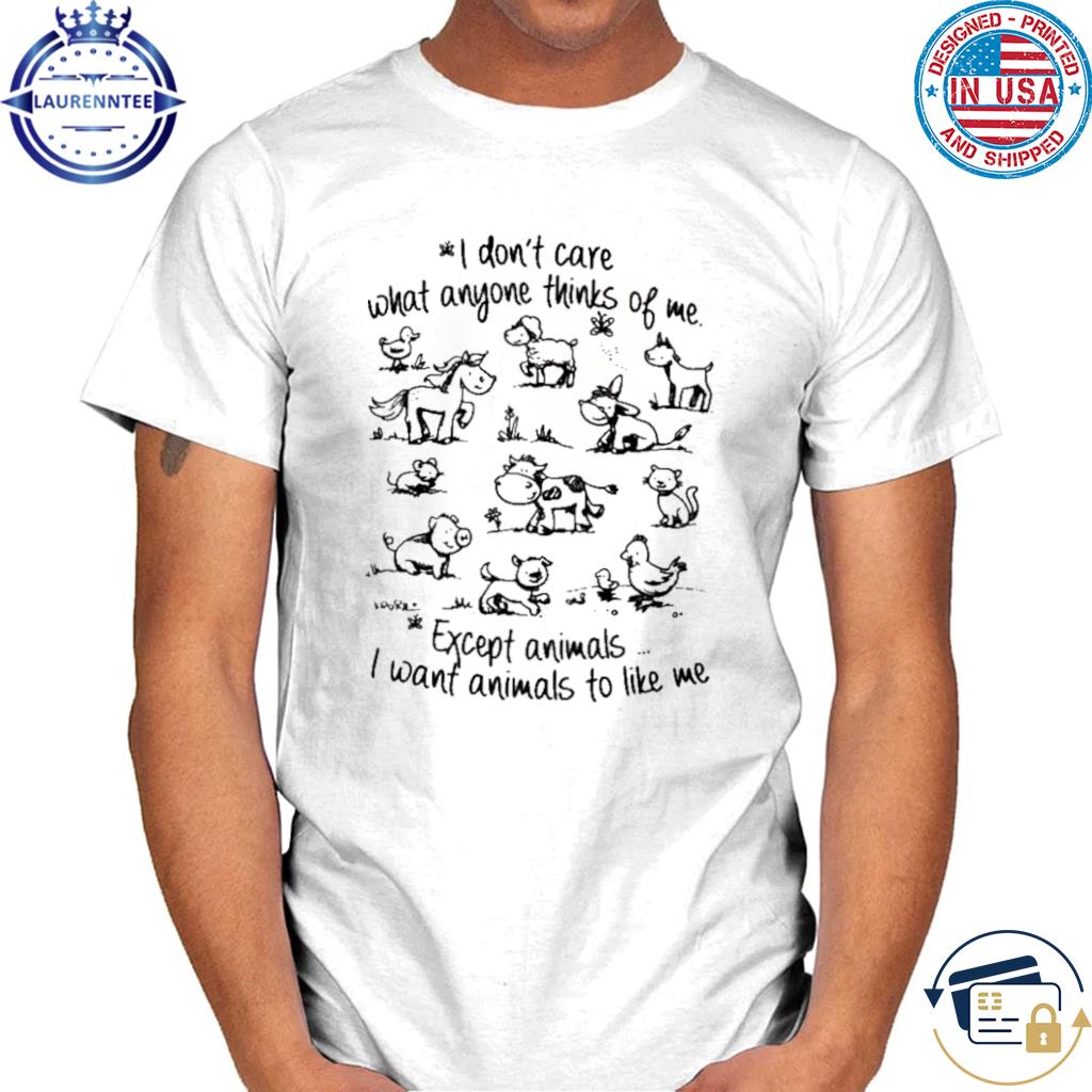 Premium Cows I don't care what anyone thinks of me except animals I want animals to like me shirt
