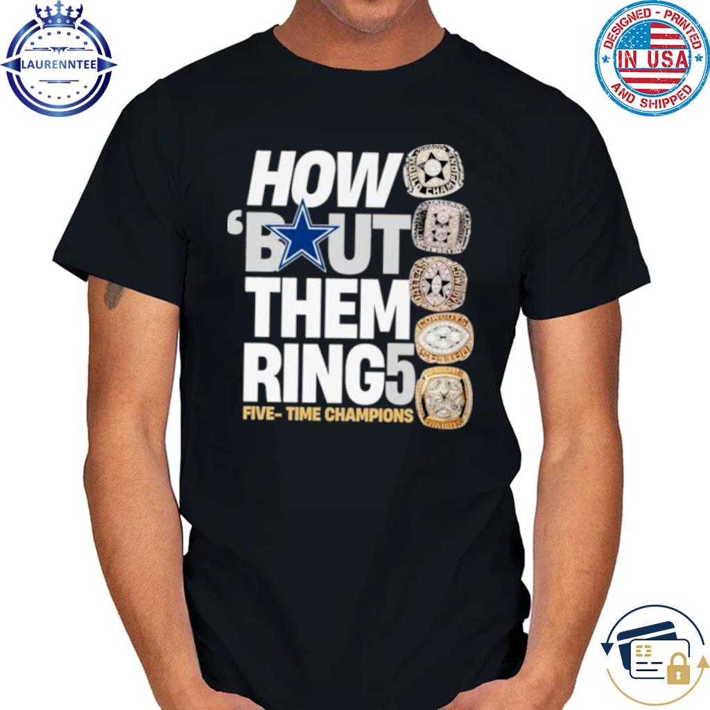 Dallas Cowboys How Bout Them Ring Five Time Champions Shirt