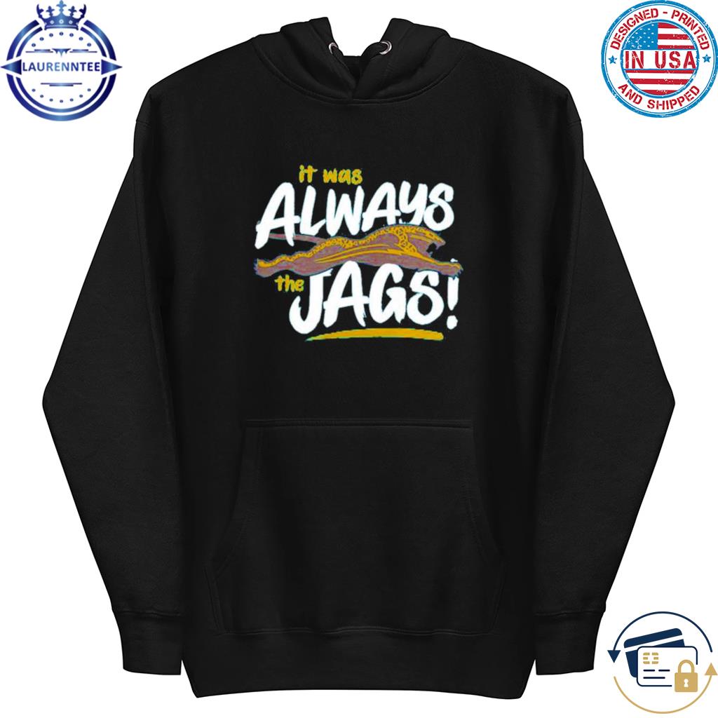 Jacksonville Jaguars It's Was Always The Jags Shirt, hoodie