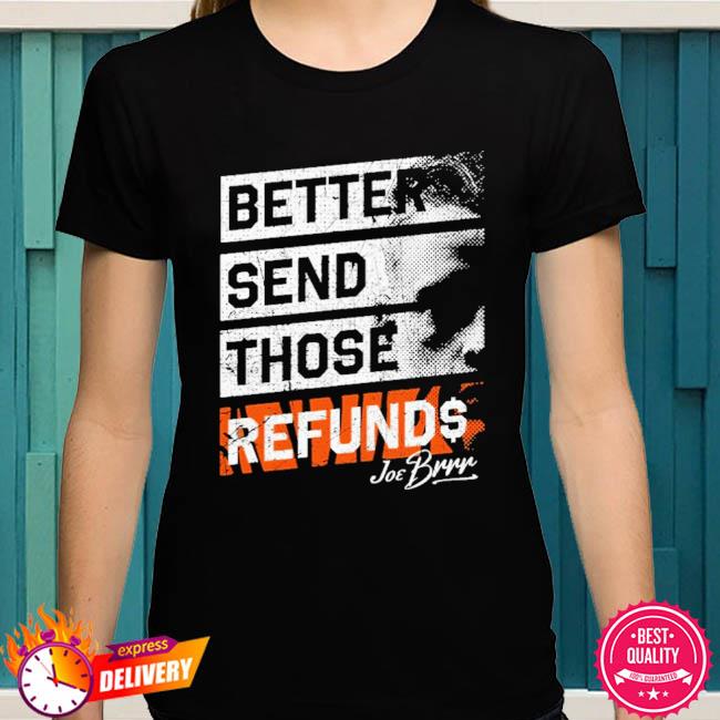 Better Send Those Refunds They Gotta Play Us Joe Burrow T-Shirt