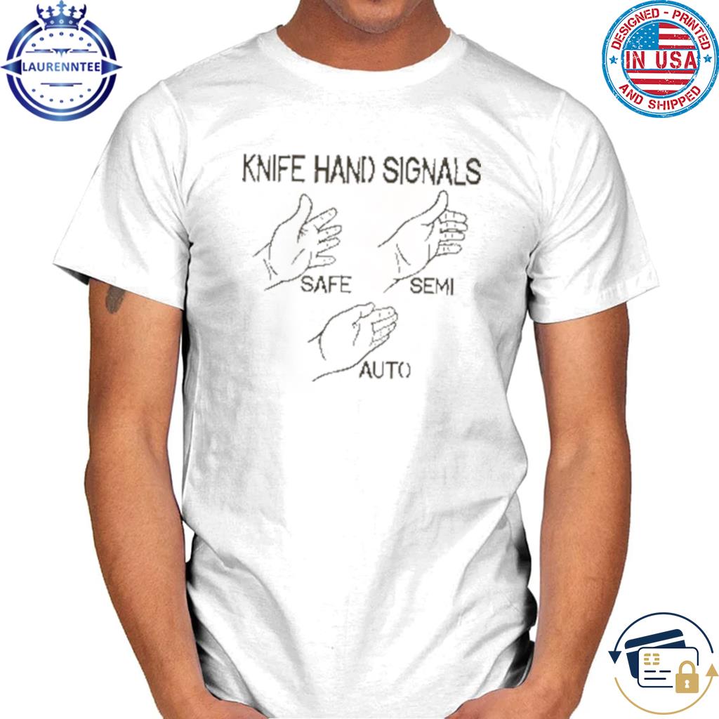 Premium Knife Hand Signals Safe Semi Auto Shirt, hoodie, sweater, long  sleeve and tank top