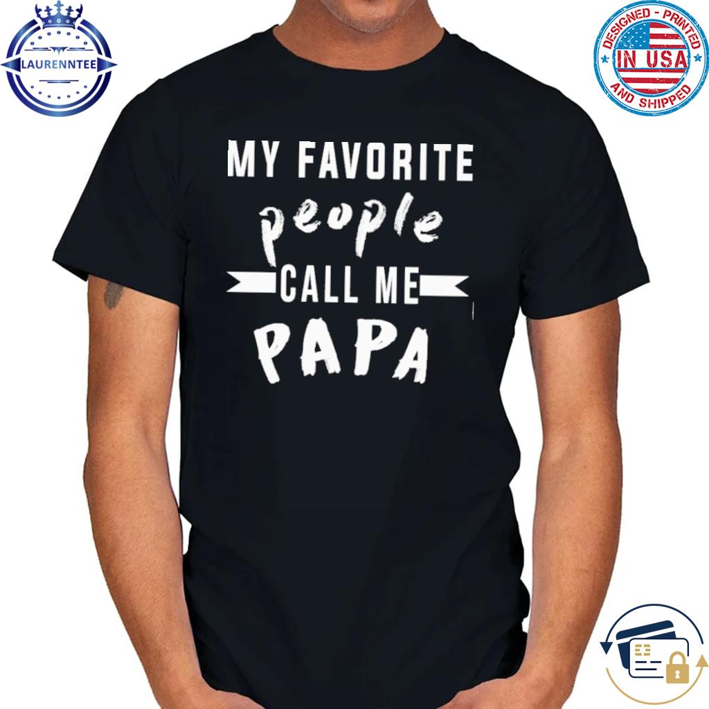 Premium My favorite people call me papa shirt