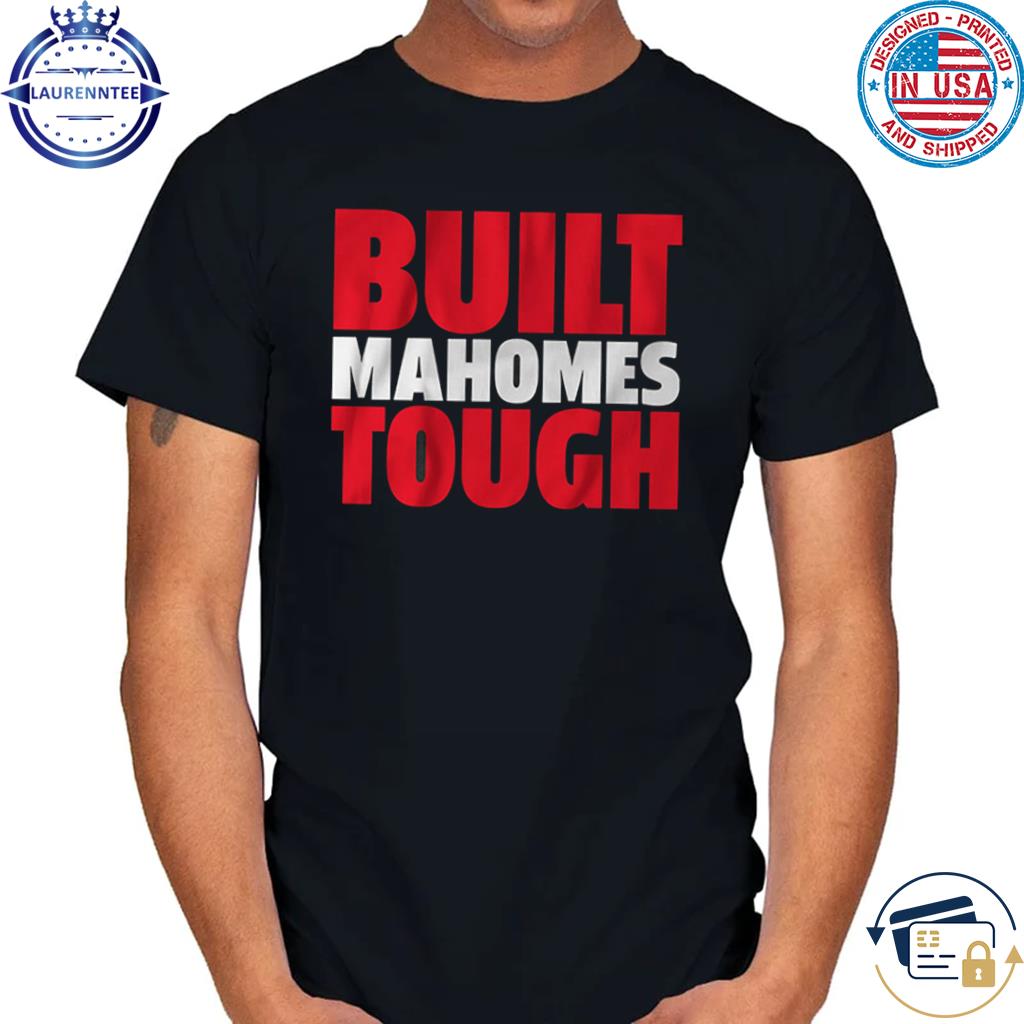Premium Patrick mahomes built mahomes tough shirt