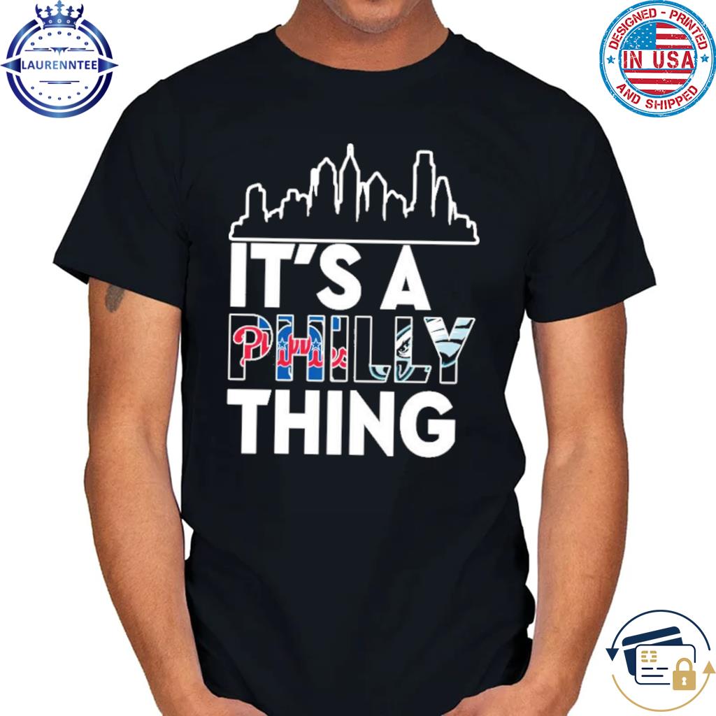 Premium Philadelphia Phillies And Philadelphia Eagles It's A Philly Thing  Shirt, hoodie, sweater, long sleeve and tank top