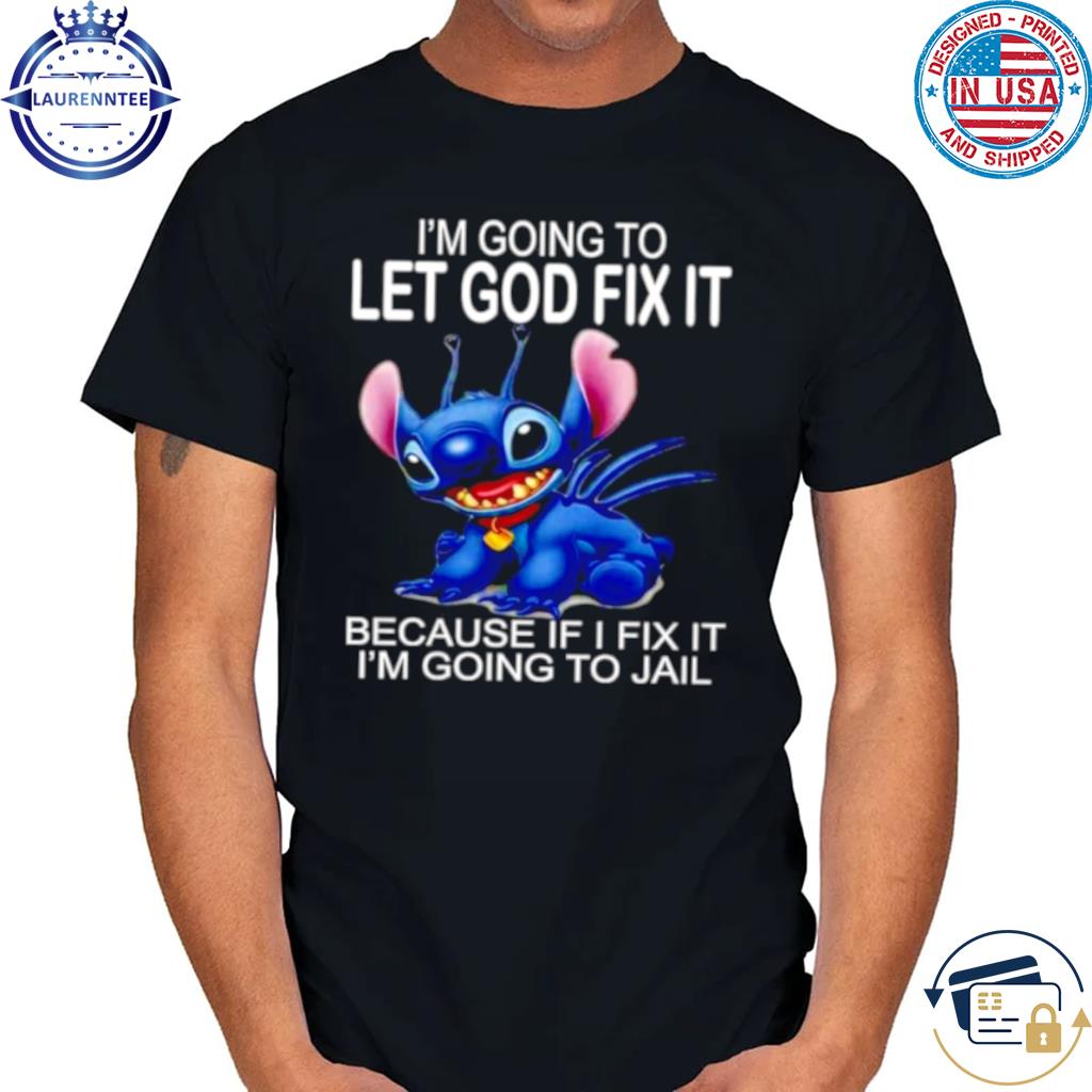 Premium Stitch I’m going to let god fix it because if I fix it I’m going to jail shirt