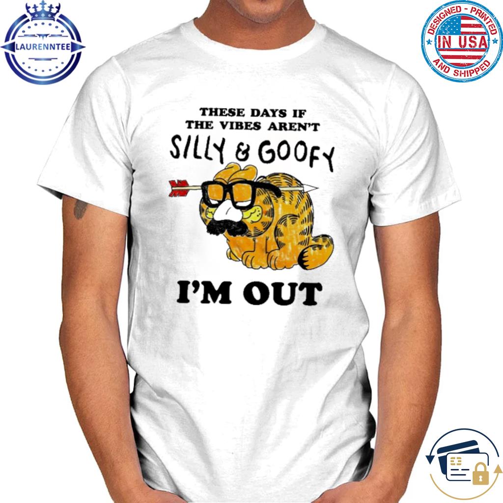 Premium These Days If The Vibes Aren't Silly And Goofy I'm Out Shirt