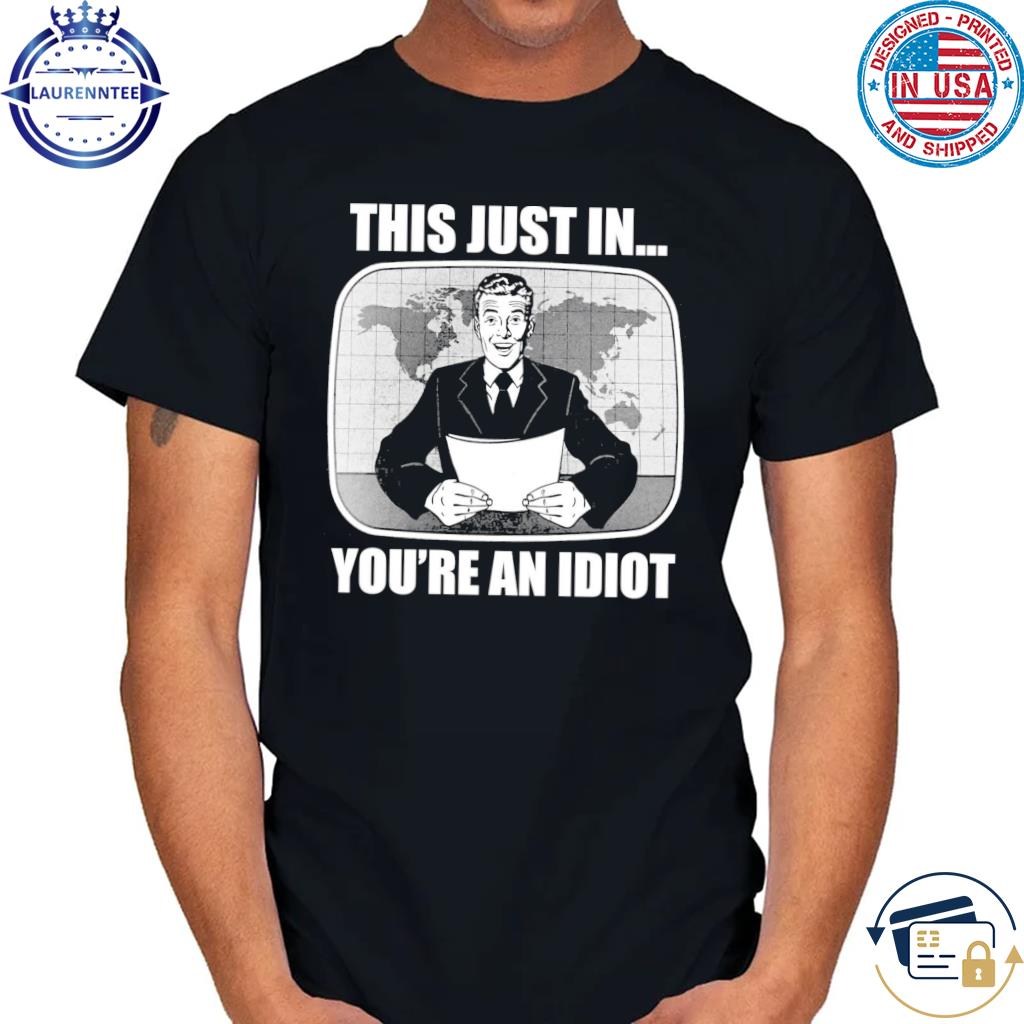 Premium This Just In You're An Idiot T-Shirt