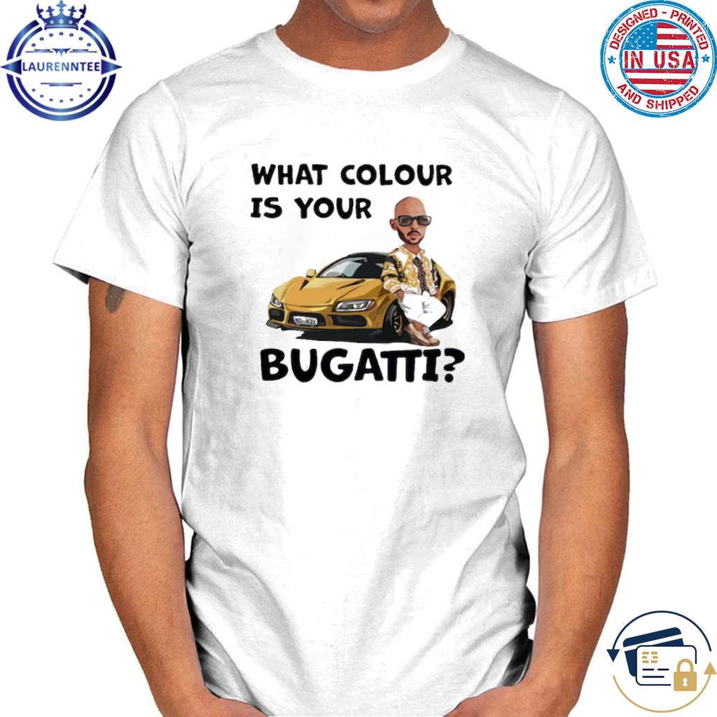 What Colour Is Your Bugatti Andrew Tate Top G Shirt | lupon.gov.ph