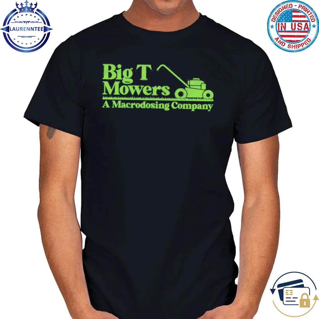 Big T Mowers A Macrodosing Company Shirt