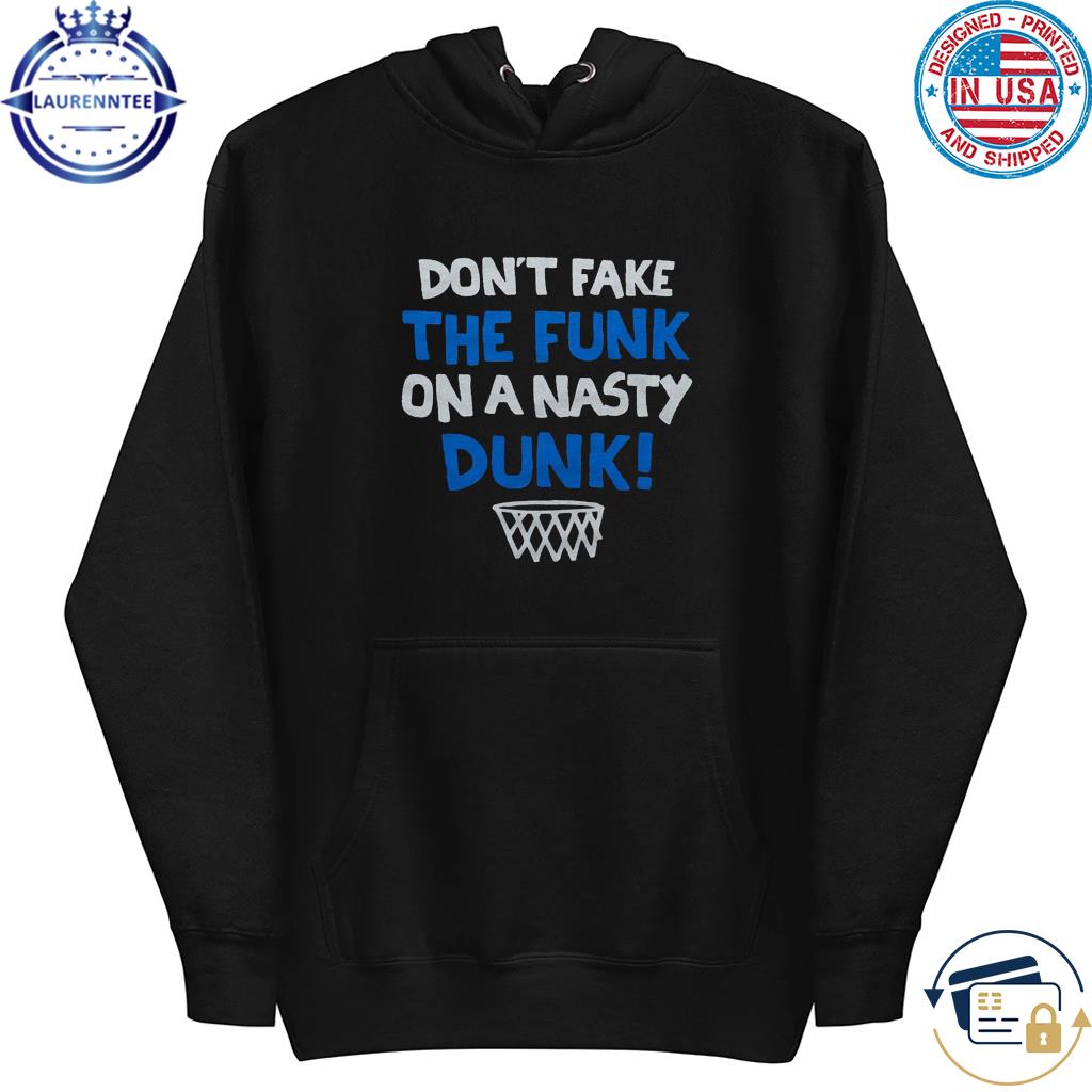 Don t Fake The Funk Shirt hoodie sweater long sleeve and tank top