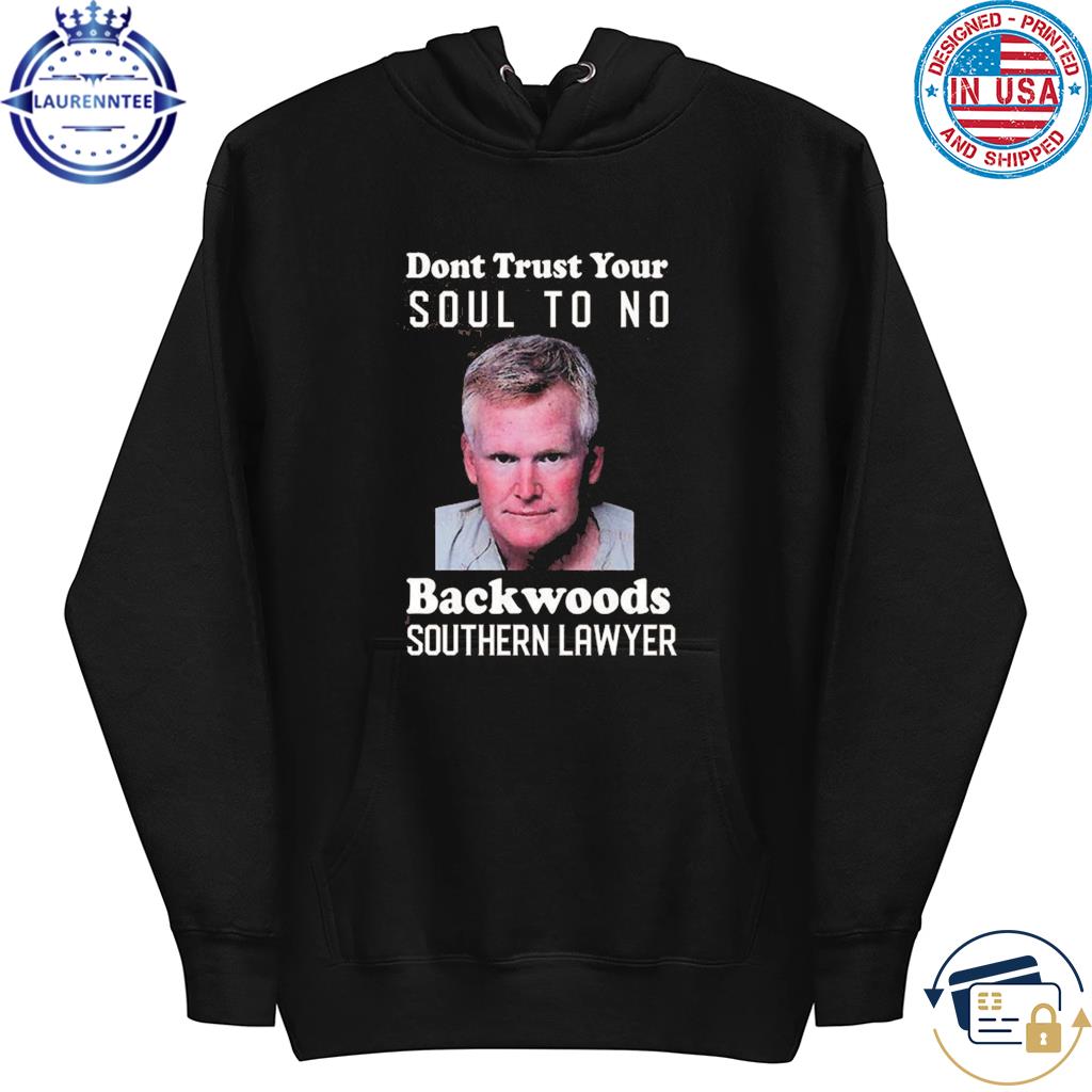 Dont trust your soul to no backwoods southern lawyer s hoodie