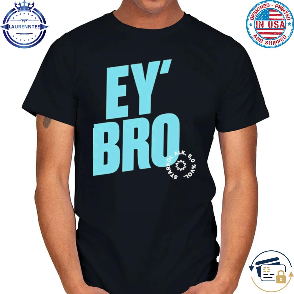 Ey bro merch eybro shirt