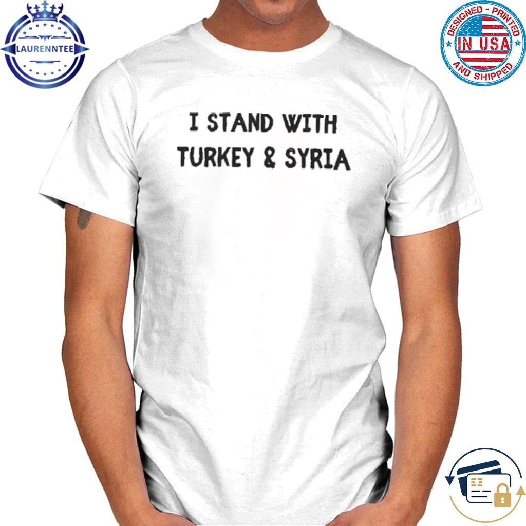 I stand with turkey and syria 6 2 2023 shirt