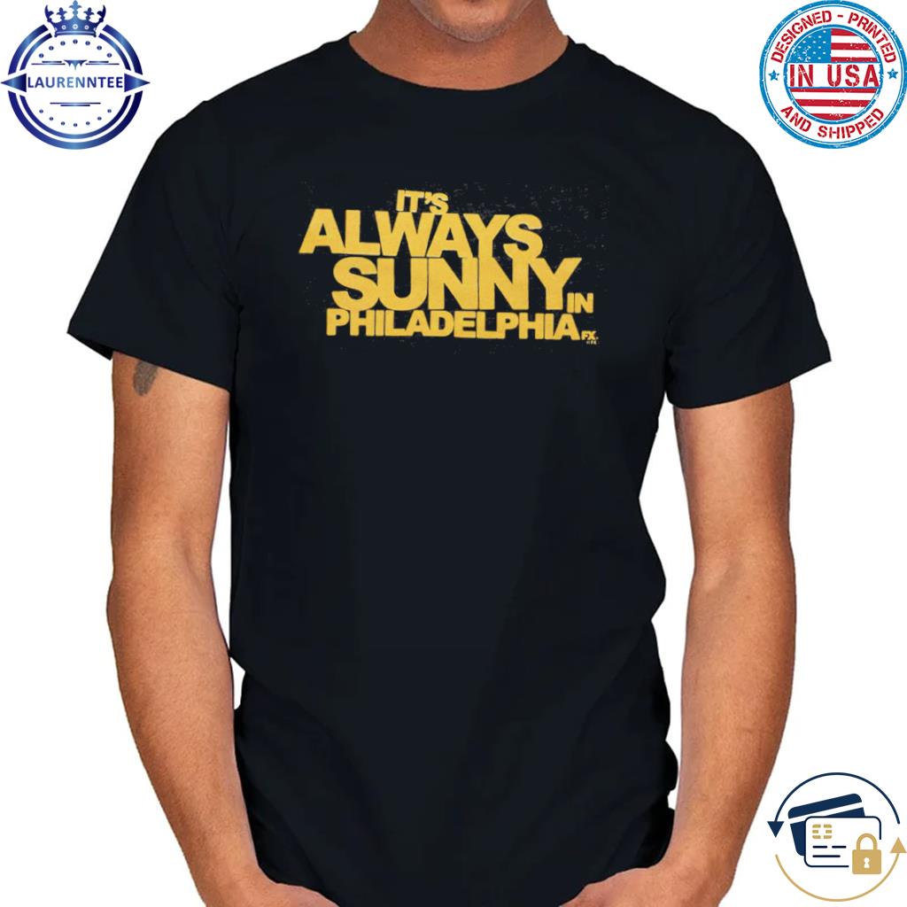 It's Always Sunny In Philadelphia Shirt