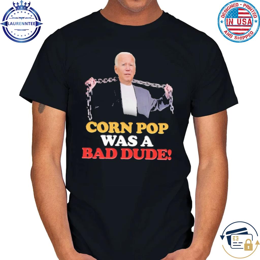 Joe Biden Corn pop was a bad dude shirt