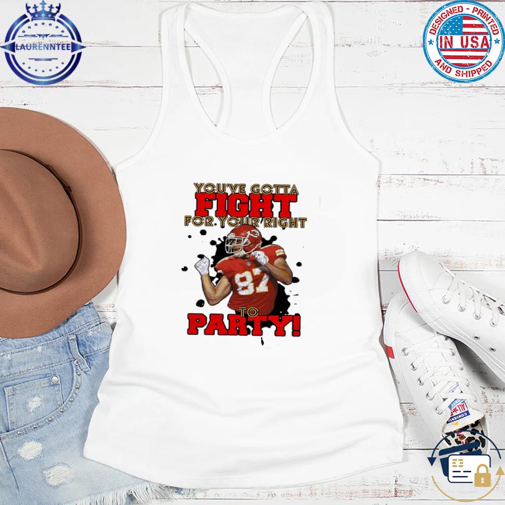 You Gotta Fight For Your Right To Party Travis Kelce Shirt 