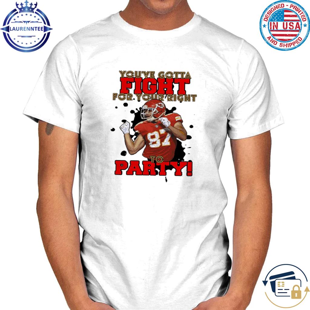 You Gotta Fight For Your Right To Party Trendy Shirt, Travis Kelce Unisex T- shirt Short