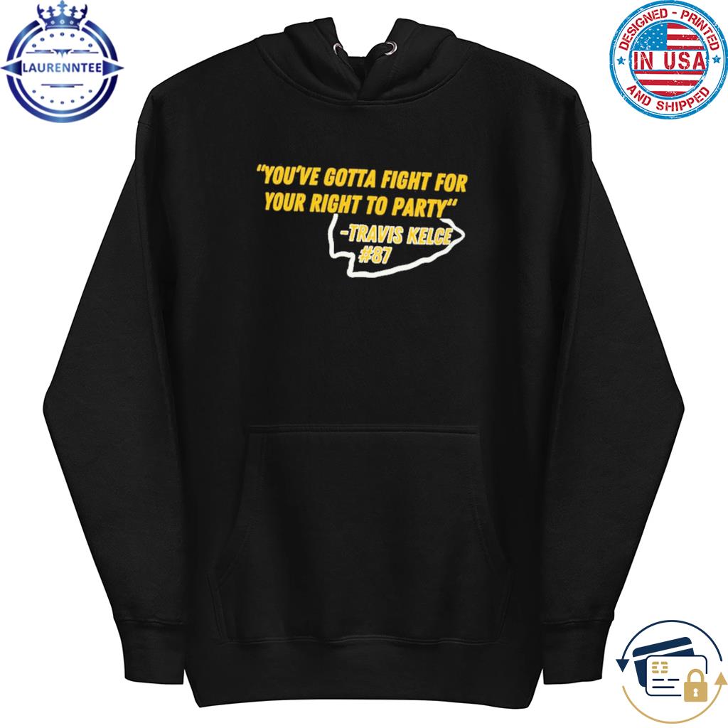 Travis Kelce 87 you gotta fight for your right to party shirt, hoodie,  sweater and v-neck t-shirt