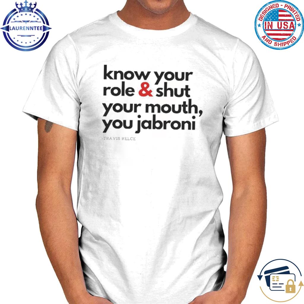Know Your Role and Shut Your Jabroni Mouth Travis Kelce Shirt