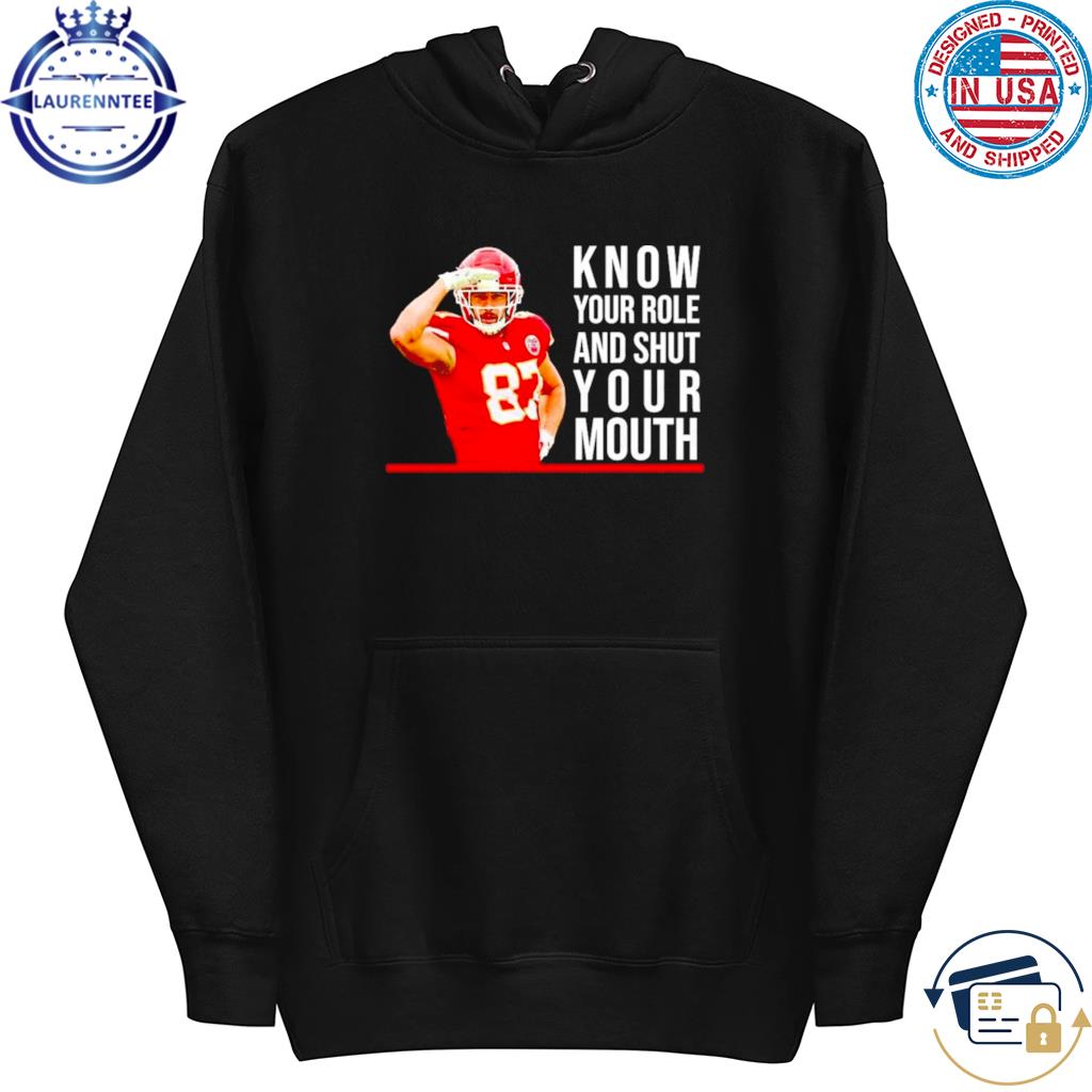 Know Your Role And Shut Your Mouth T Shirt Travis Kelce Super Bowl shirt,  hoodie, sweater, long sleeve and tank top