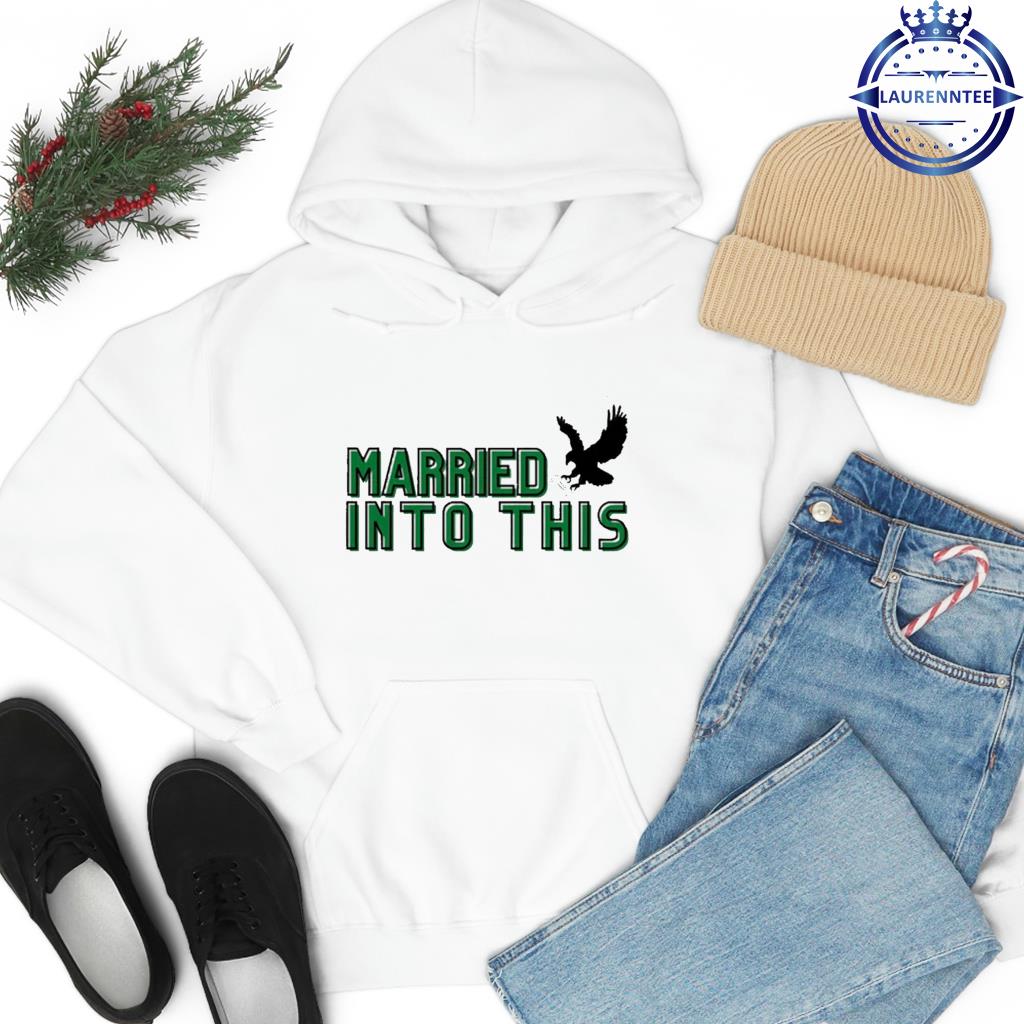 I married into this Eagles shirt, hoodie, sweater, long sleeve and tank top