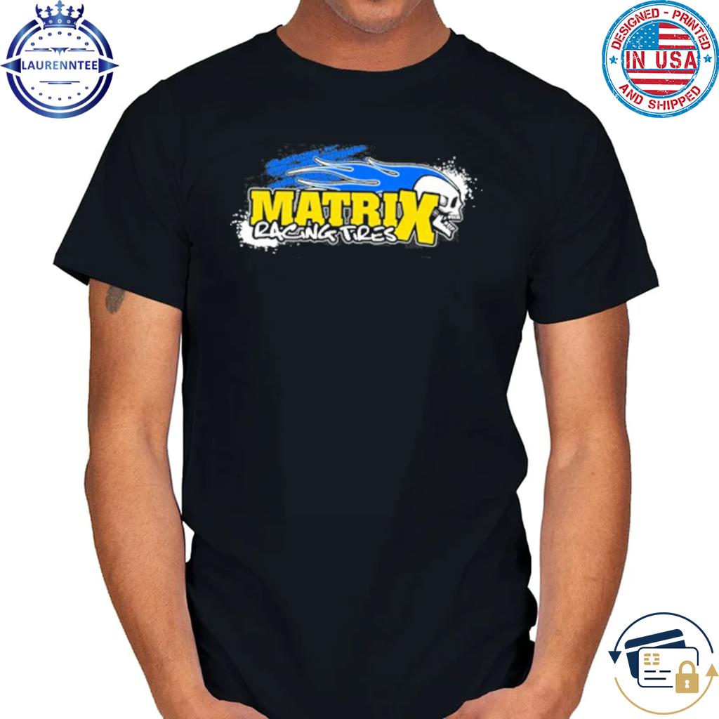 Matrix racing tires Shirt