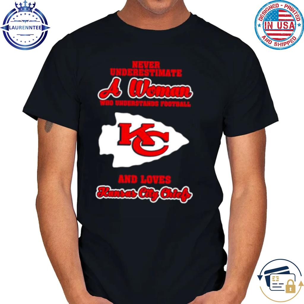 Never Underestimate A Woman Who Understands Football And Love Kansas City  Chiefs Womens Shirt - Wiseabe Apparels