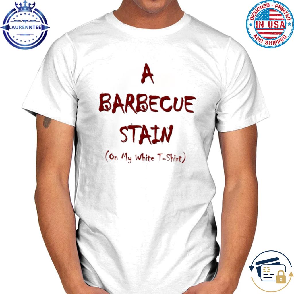 Official A barbecue stain on my white shirt