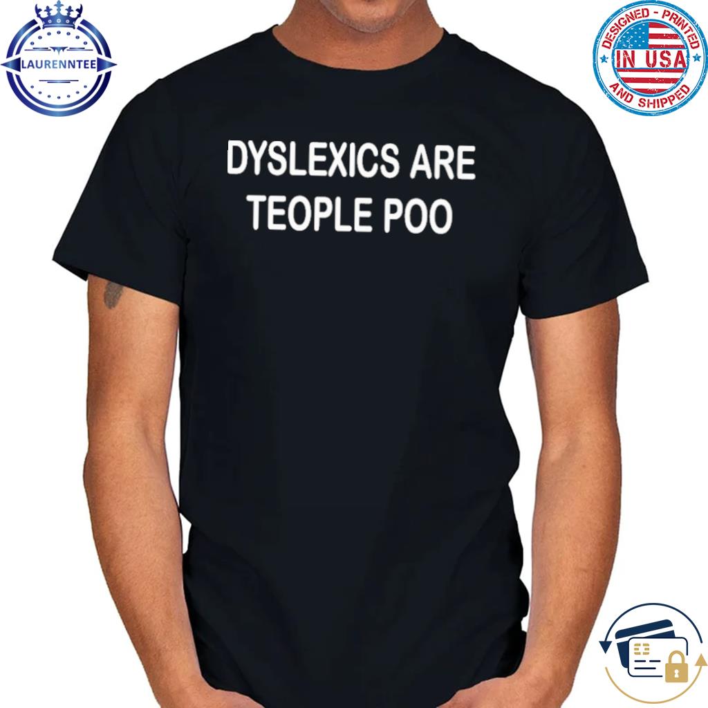 Official Dyslexics are teople poo shirt