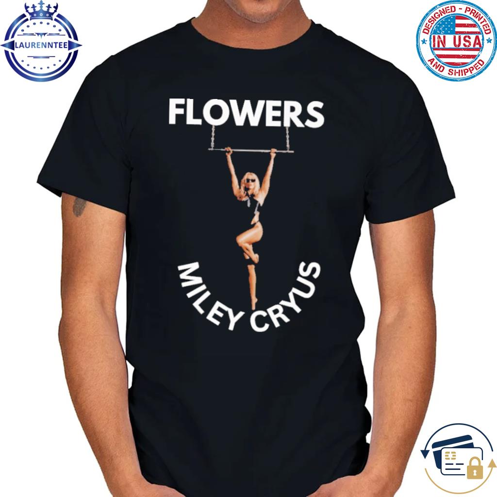 Official Flowers miley cyrus shirt