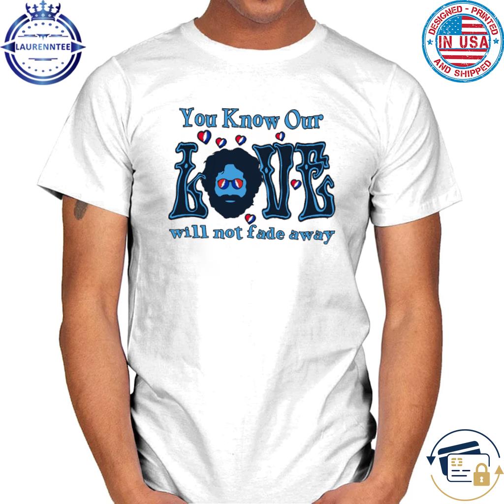 Official Grateful dead you know our love will not fade away shirt