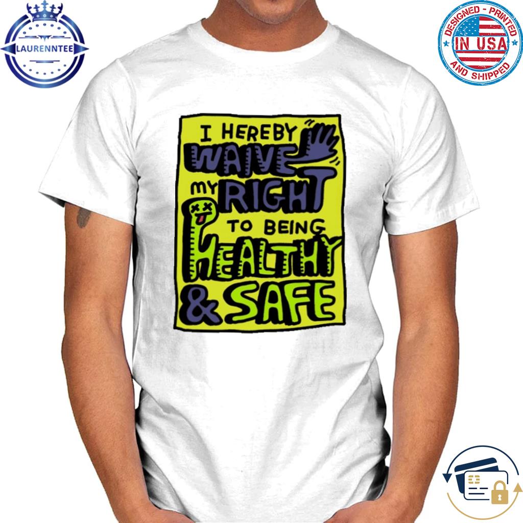 Official I hereby waive my right to being health and safety shirt