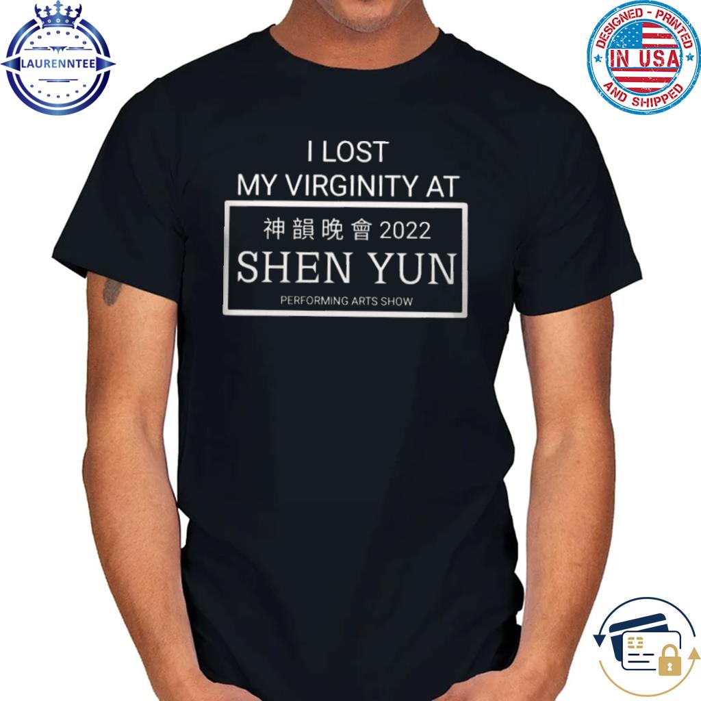 Official I lost my virginity at 2022 shen yun shirt