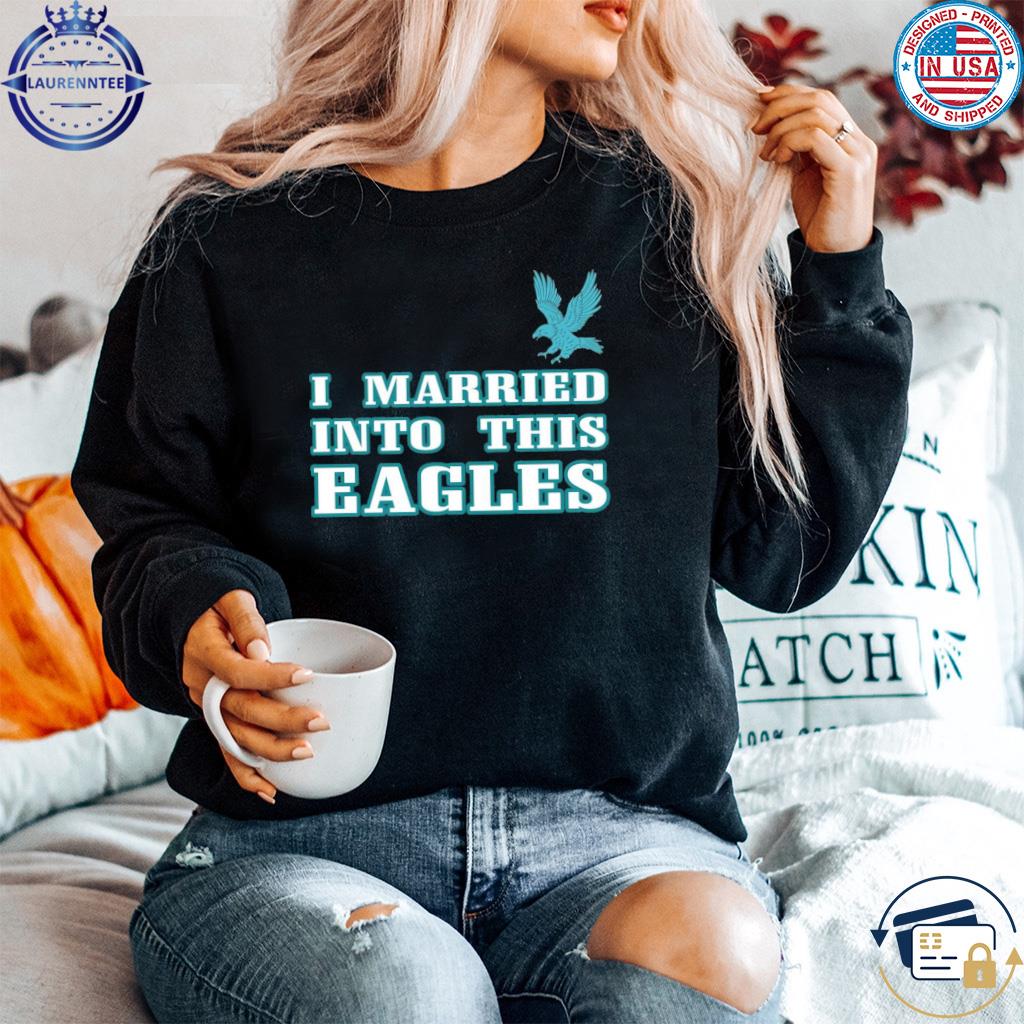 Official married into this philadelphia eagles T-shirts, hoodie, sweater,  long sleeve and tank top