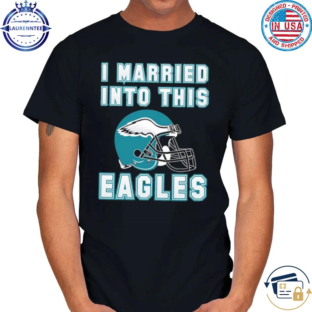 Official I married into this eagles philadelphia football fan the iggles  shirt, hoodie, sweater, long sleeve and tank top