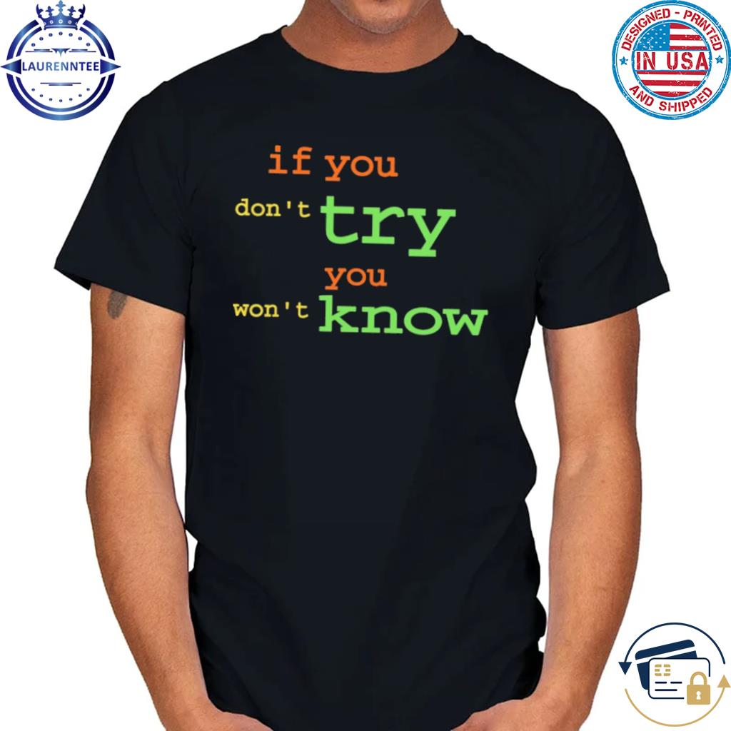 Official If you don't try you won't know shirt