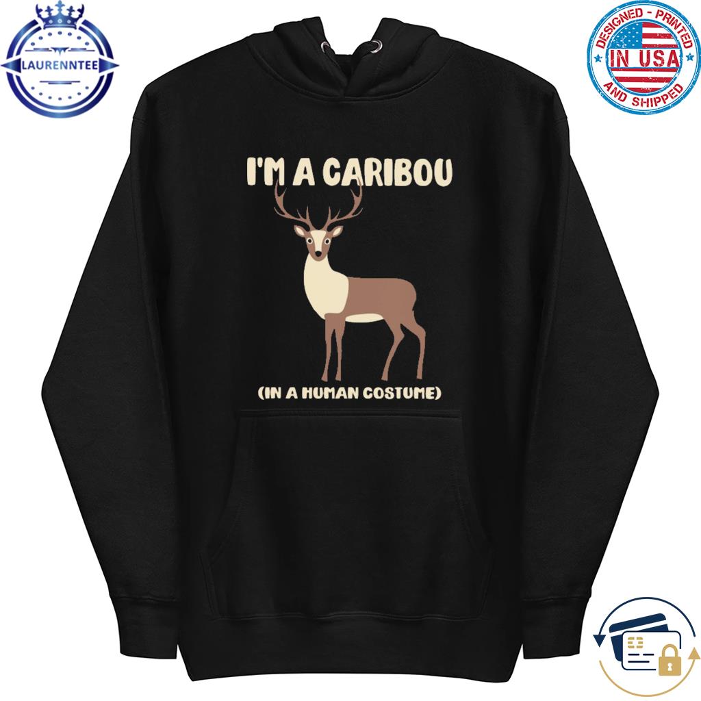 Official I'm a caribou in a human costume s hoodie