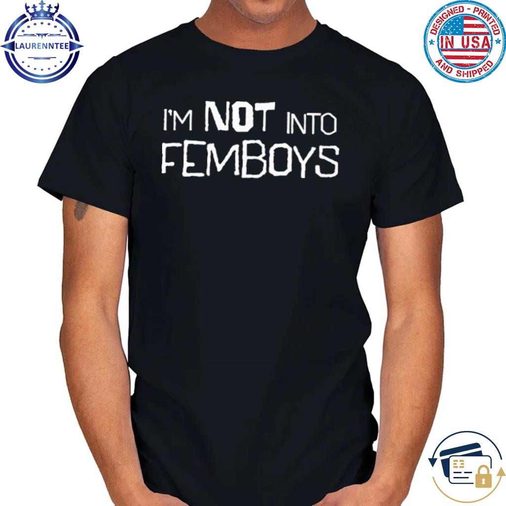 Official I'm not into femboys shirt