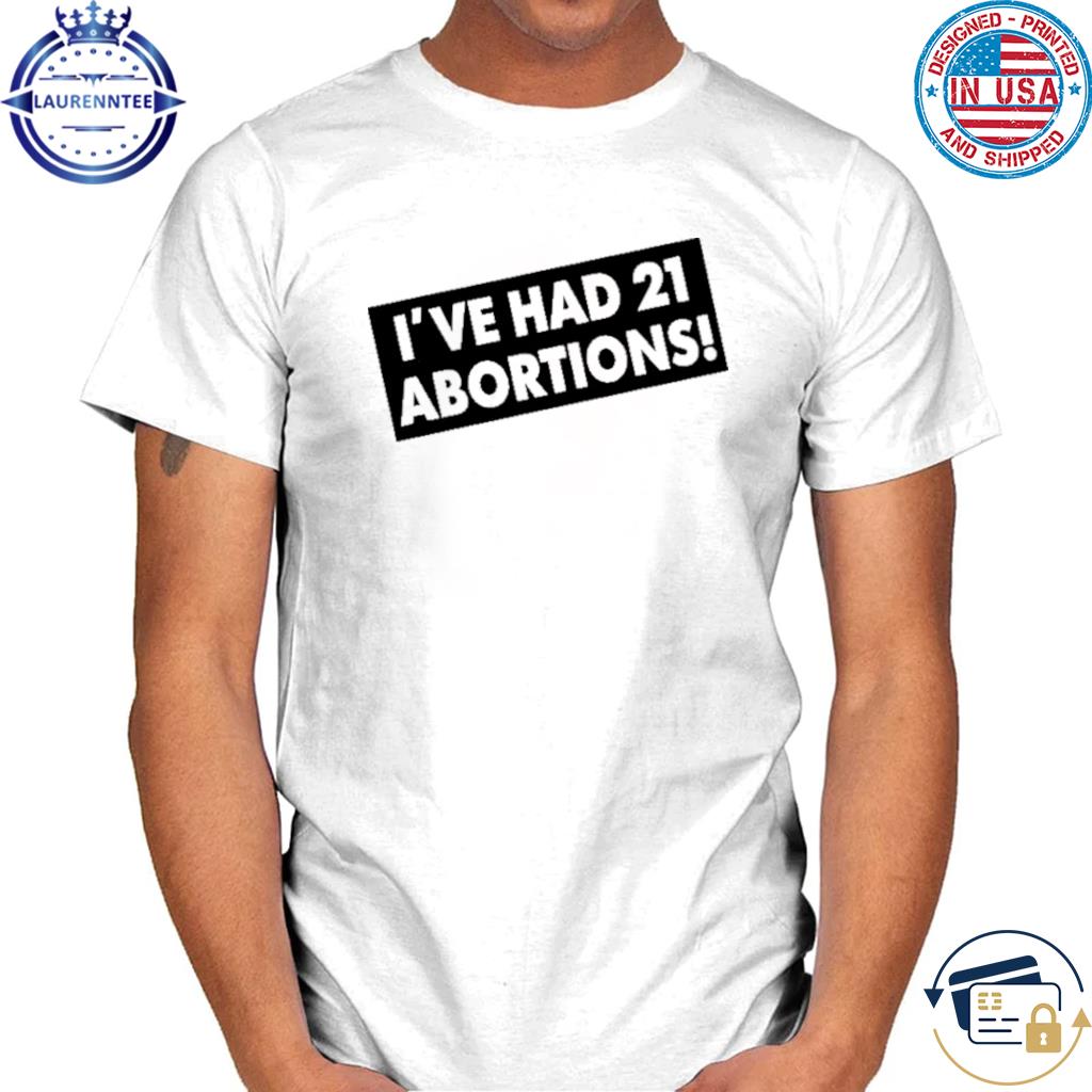Official I've Had 21 Abortions Shirt