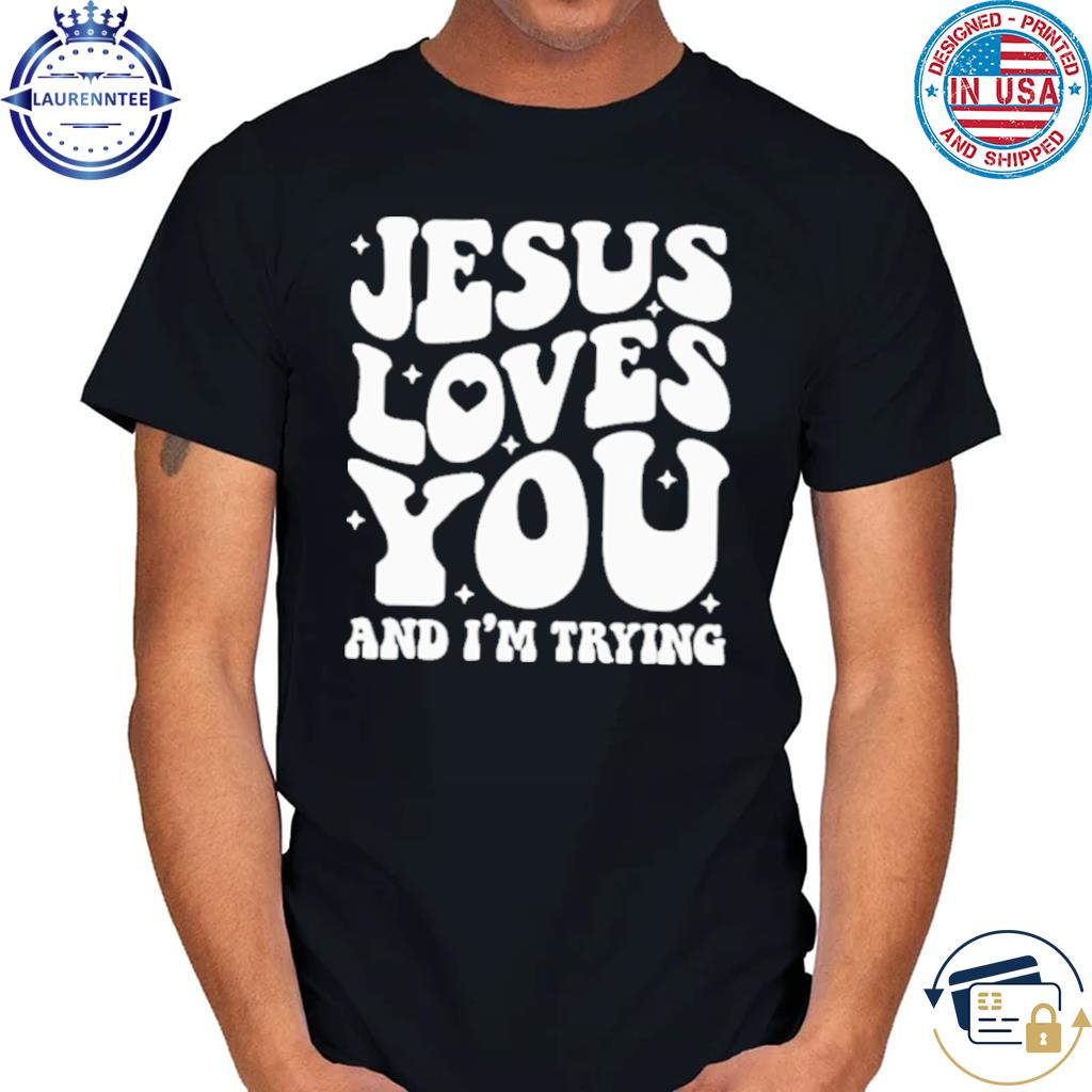 jesus loves you shirt