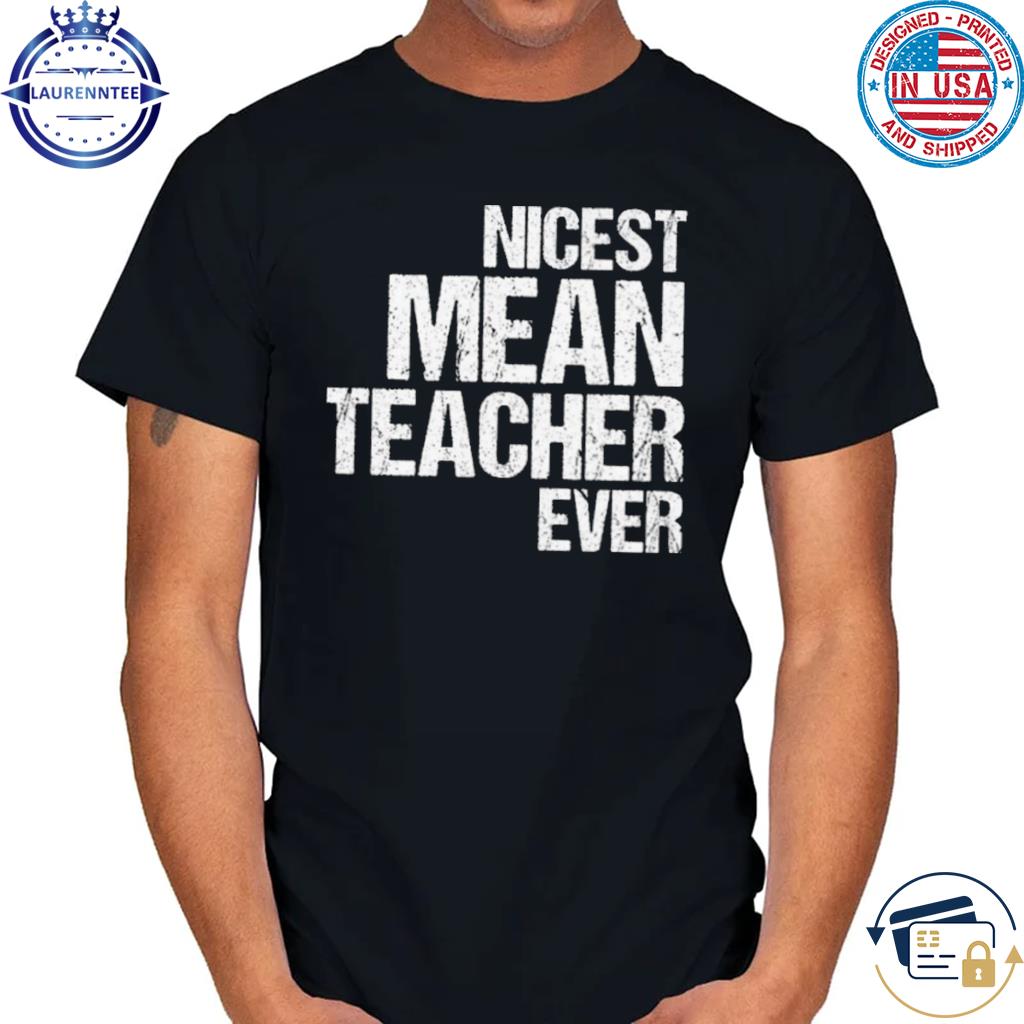 Official Nicest mean teacher ever shirt