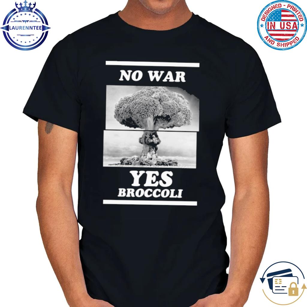 Official No war yes broccoli shirt