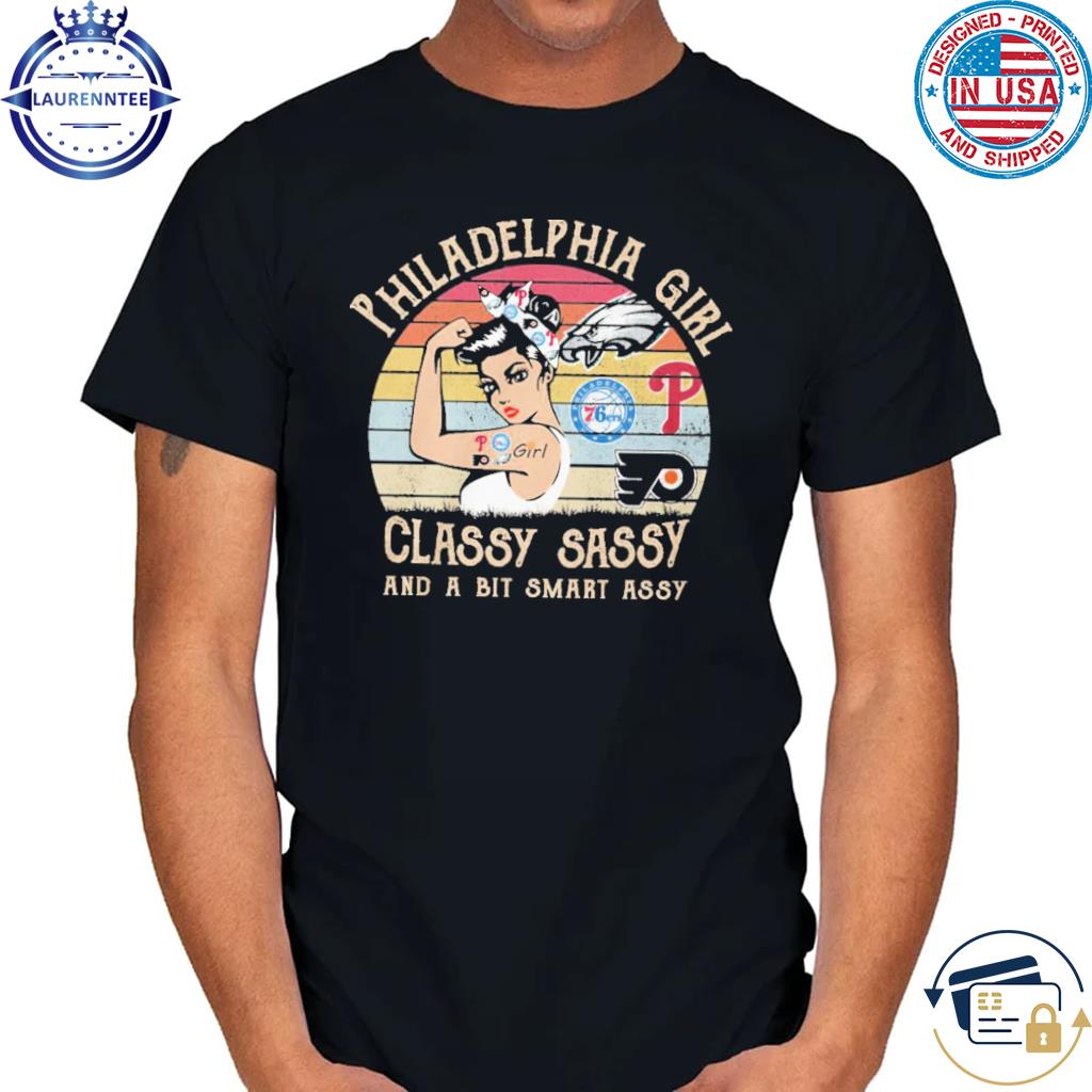 Official Philadelphia girl classy sassy and a bit smart assy vintage 2023 shirt