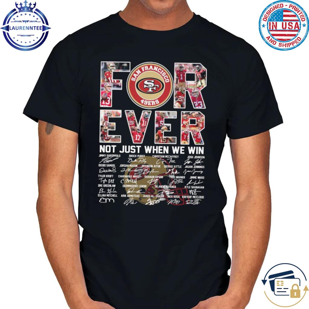 San Francisco 49ers Forever Not Just When We Win Tee Shirt - Yesweli