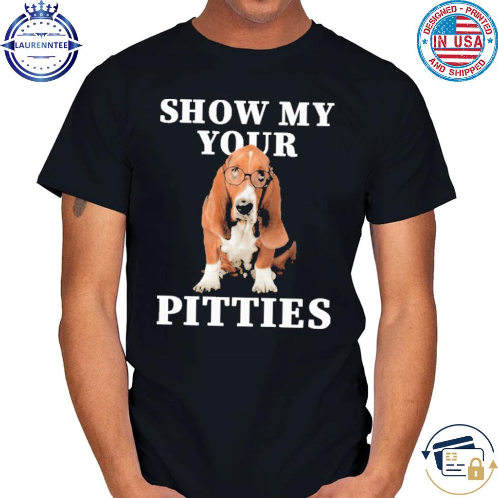 Official Show my your pitties shirt