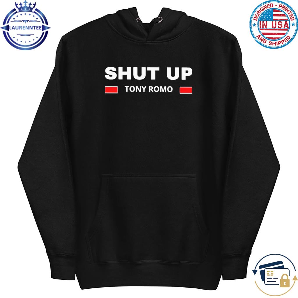 Shut up tony romo shirt, hoodie, sweater, long sleeve and tank top