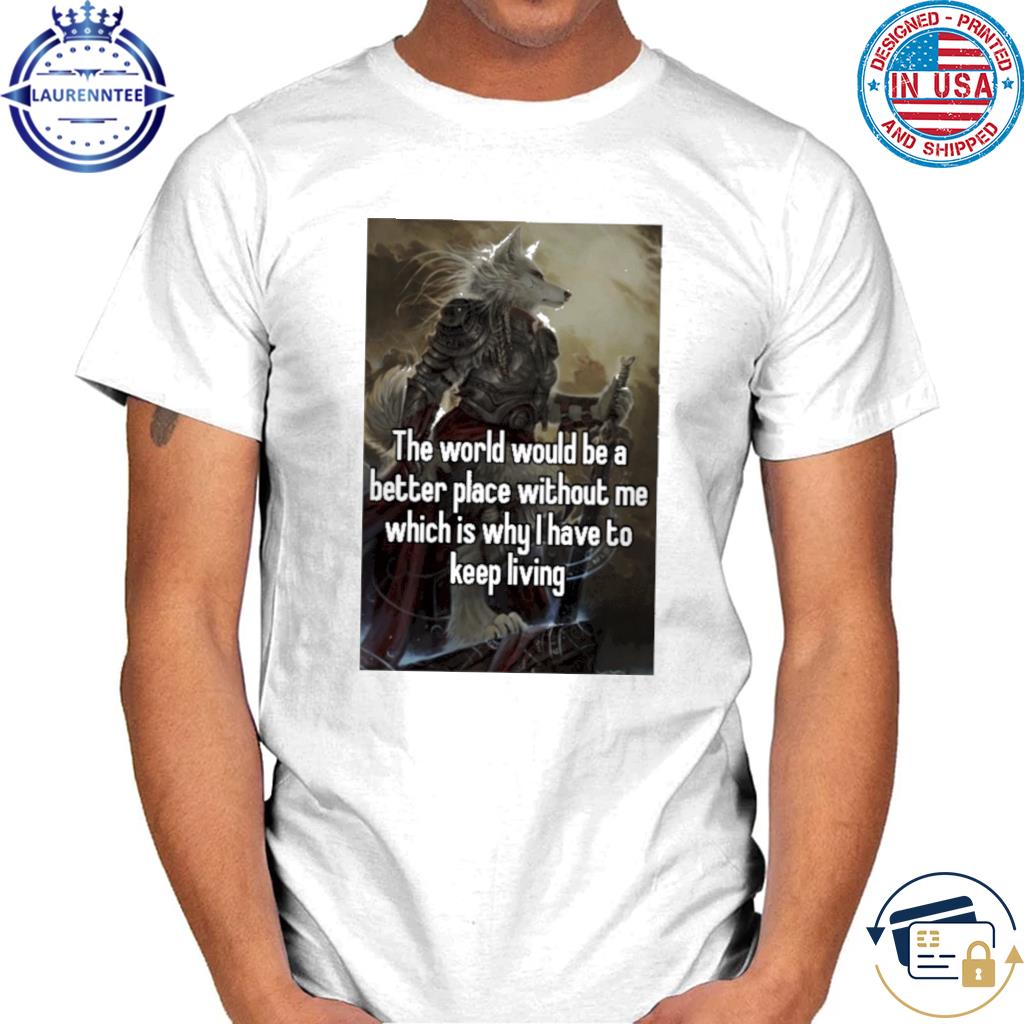 Official The world would be a better place without me shirt